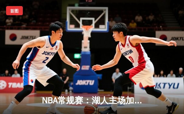 NBA常规赛：湖人主场加时险胜勇士，詹姆斯关键三分锁定胜局