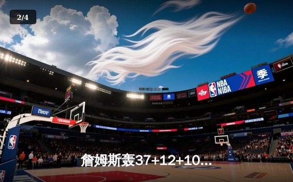 詹姆斯轰37+12+10准三双 湖人主场加时逆转勇士锁定季后赛席位 - 2