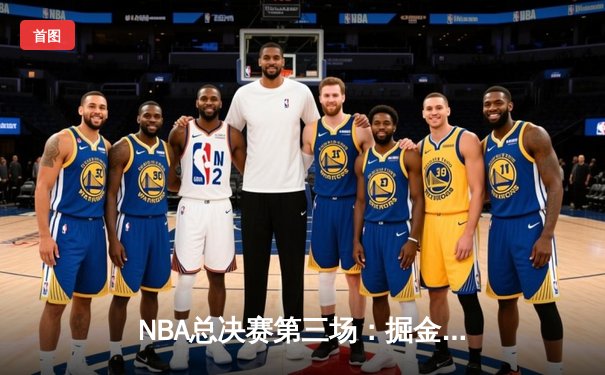 NBA总决赛第三场：掘金绝地反击，约基奇三双率队加时险胜热火