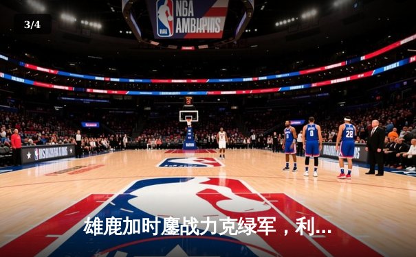 雄鹿加时鏖战力克绿军，利拉德关键时刻彰显杀手本色 - 3