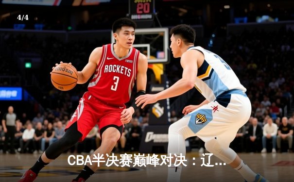 CBA半决赛巅峰对决：辽宁本钢加时险胜广东宏远，赵继伟砍35分创生涯新高 - 4