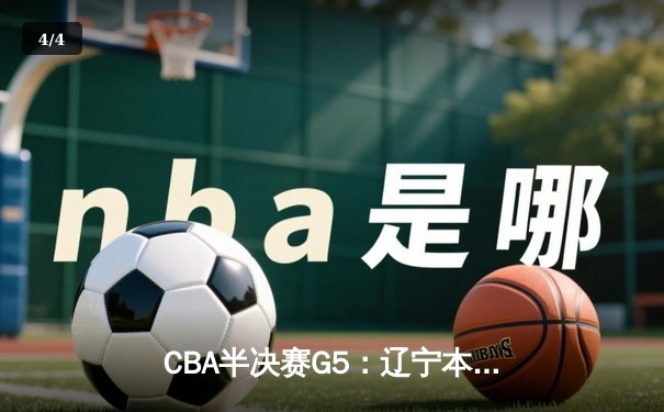 CBA半决赛G5：辽宁本钢加时逆转广东宏远 赵继伟33分率队挺进总决赛 - 4